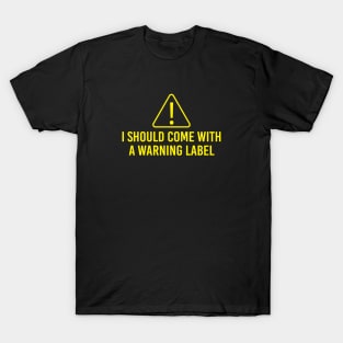 i should come with a warning label T-Shirt